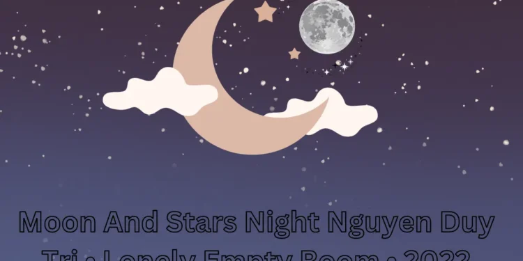 Moon And Stars Night Nguyen Duy Tri • Lonely Empty Room • 2022