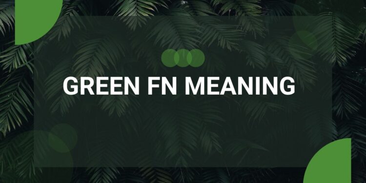Understanding The Essence Of Green Fn Meaning A Comprehensive Guide understanding-the-essence-of-green-fn-meaning-a-comprehensive-guide